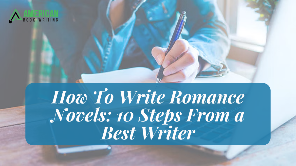 How To Write Romance Novels: 10 Steps From a Best Writer