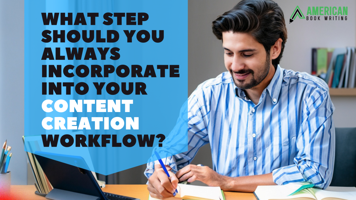 what step should you always incorporate into your content creation workflow